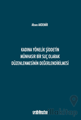 Kadına Yönelik Şiddetin Münhasır Bir Suç Olarak Düzenlenmesinin Değerlendirilmesi