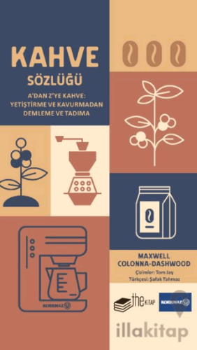 Kahve Sözlüğü A’dan Z’ye Kahve: Yetiştirme ve Kavurmadan Demleme ve Tadıma