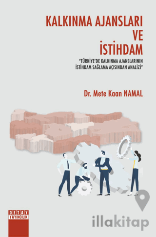 Kalkınma Ajansları Ve İstihdam Türkiyede Kalkınma Ajanslarının İstihdam Sağlama Açısından Analizi