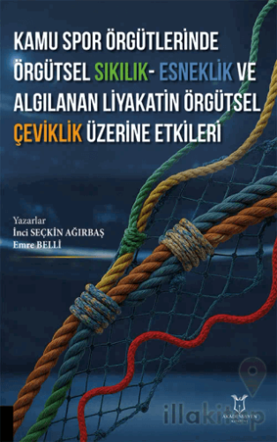 Kamu Spor Örgütlerinde Örgütsel Sıkılık - Esneklik ve Algılanan Liyakatin Örgütsel Çeviklik Üzerine Etkileri