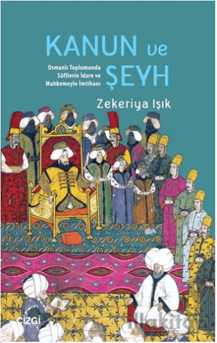 Kanun ve Şeyh Osmanlı Toplumunda Sufîlerin İdare ve Mahkemeyle İmtihanı