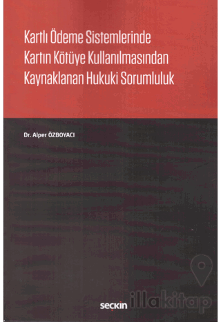 Kartlı Ödeme Sistemlerinde Kartın Kötüye Kullanılmasından Kaynaklanan Hukuki Sorumluluk