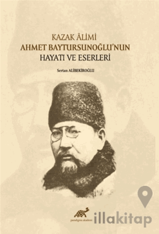 Kazak Alimi Ahmet Baytursunoğlu’nun Hayatı ve Eserleri