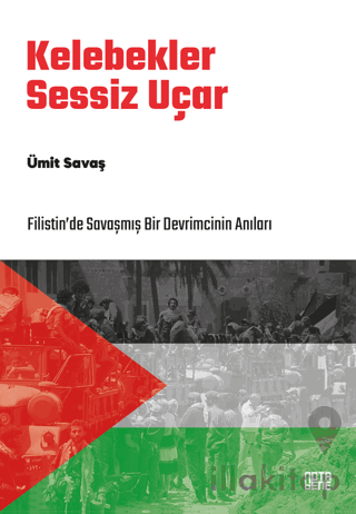 Kelebekler Sessiz Uçar/Filistin’de Savaşmış Bir Devrimcinin Anıları