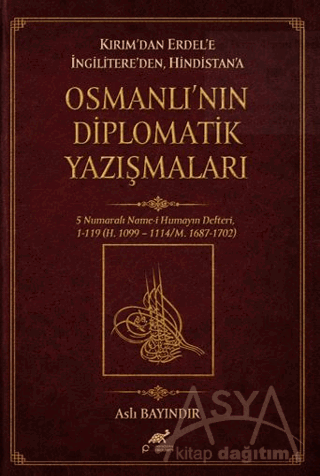 Kırım'dan Erdel'e İngilitere'den Hindistan'a Osmanlı'nın Diplomatik Yazışmaları