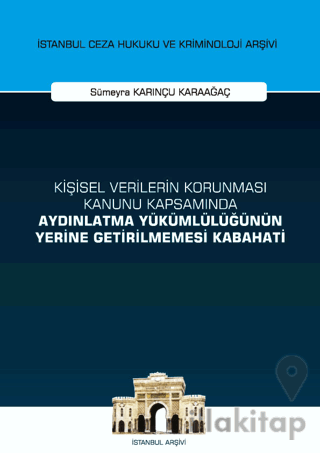 Kişisel Verilerin Korunması Kanunu Kapsamında Aydınlatma Yükümlülüğünün Yerine Getirilmemesi Kabahati İstanbul Ceza Hukuku ve Kriminoloji Arşivi Yayın No: 53