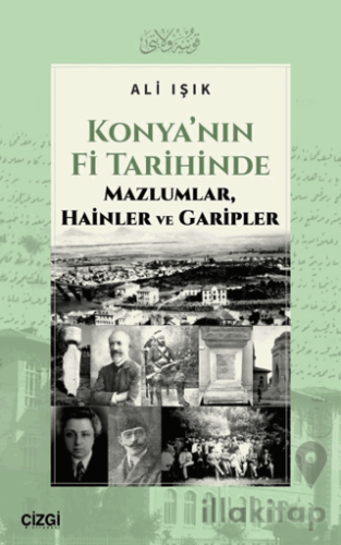 Konya’nın Fi Tarihinde Mazlumlar, Hainler ve Garipler