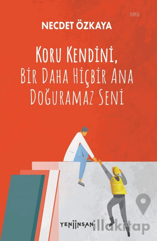 Koru Kendini, Bir Daha Hiçbir Ana Doğuramaz Seni