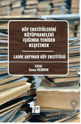 Köy Enstitülerini Kütüphaneleri Işığında Yeniden Keşfetmek Ladik Akpınar Köy Enstitüsü
