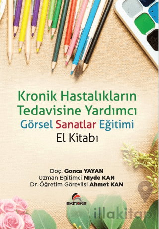 Kronik Hastalıkların Tedavisine Yardımcı Görsel Sanatlar Eğitimi (El Kitabı)