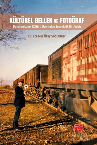 Kültürel Bellek ve Fotoğraf - Demiryolculuk Kültürü Üzerinden Sosyolojik Bir Anlatı