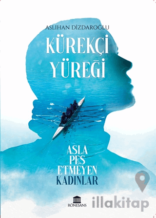 Kürekçi Yüreği Asla Pes Etmeyen Kadınlar