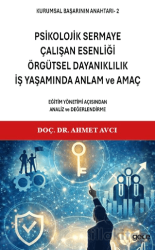 Kurumsal Başarının Anahtarı 2 - Psikolojik Sermaye, Çalışan Esenliği, Örgütsel Dayanıklılık, İş Yaşamında Anlam ve Amaç