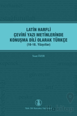 Latin Harfli Çeviri Yazı Metinlerinde Konuşma Dili Olarak Türkçe (16-18. Yüzyıllar)