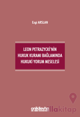 Leon Petrazycki'nin Hukuk Kuramı Bağlamında Hukuki Yorum Meselesi