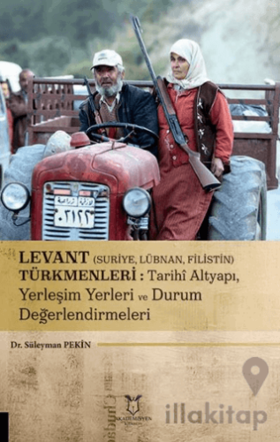 Levant (Suriye, Lübnan, Filistin) Türkmenleri : Tarihi Altyapı, Yerleşim Yerleri ve Durum Değerlendirmeleri