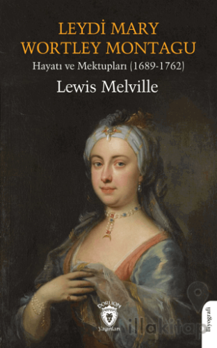 Leydi Mary Wortley Montagu Hayatı ve Mektupları (1689-1762)