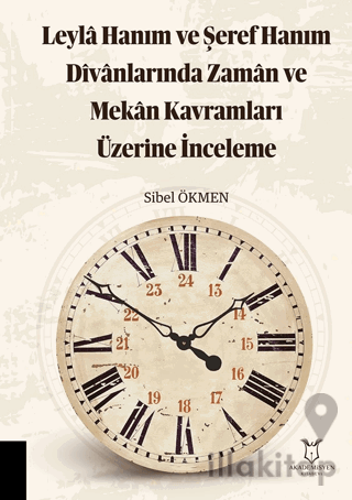 Leyla Hanım ve Şeref Hanım Divanlarında Zaman ve Mekan Kavramları Üzerine İnceleme