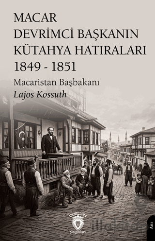 Macar Devrimci Başkanın Kütahya Hatıraları 1849 - 1851