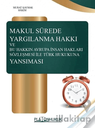 Makul Sürede Yargılanma Hakkı ve Bu Hakkın Avrupa İnsan Hakları Sözleşmesi ile Türk Hukukuna Yansım