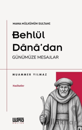 Mana Mülkünün Sultanı Behlül Dânâ'dan Günümüze Mesajlar