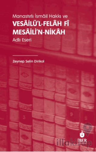 Manastırlı İsmâil Hakkı ve Vesâilü’l-felâh Fî Mesâili’n-nikâh Adlı Eseri