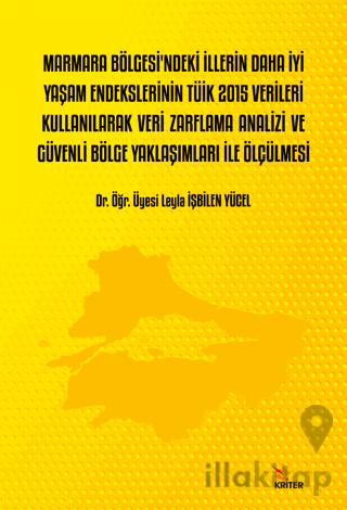 Marmara Bölgesi’ndeki İllerin Daha İyi Yaşam Endekslerinin Tüik 2015 Verileri Kullanılarak Veri Zarflama Analizi Ve Güvenli Bölge Yaklaşımları İle Ölçülmesi