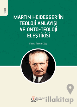 Martin Heidegger'in Teoloji Anlayışı ve Onto-Teoloji Eleştirisi
