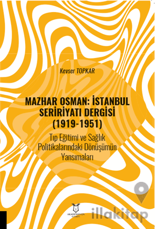 Mazhar Osman: İstanbul Seririyatı Dergisi (1919-1951) Tıp Eğitimi ve Sağlık Politikalarındaki Dönüşümün Yansımaları