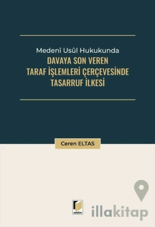 Medeni Usul Hukukunda Davaya Son Veren Taraf İşlemleri Çerçevesinde Tasarruf İlkesi
