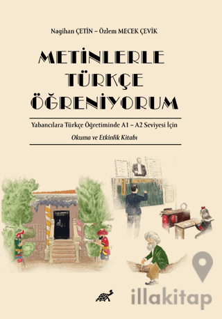 Metinlerle Türkçe Öğreniyorum Yabancılara Türkçe Öğretiminde A1 – A2 Seviyesi İçin Okuma ve Etkinlik Kitabı