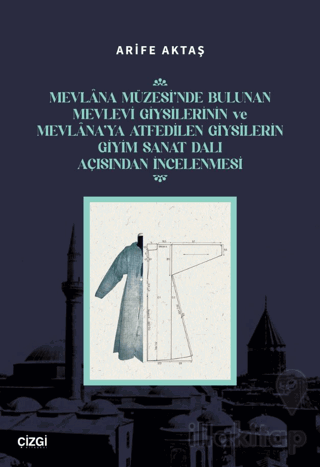 Mevlana Müzesi’nde Bulunan Mevlevi Giysilerinin Ve Mevlana’ya Atfedilen Giysilerin Giyim Sanat Dalı Açısından İncelenmesi