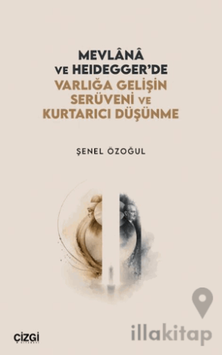 Mevlânâ ve Heidegger’de Varlığa Gelişin Serüveni ve Kurtarıcı Düşünme