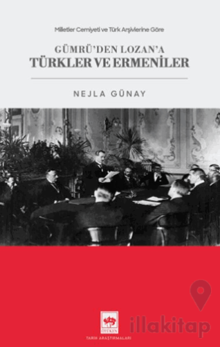 Milletler Cemiyeti ve Türk Arşivlerine Göre Gümrü'den Lozan'a Türkler 