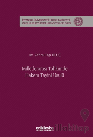 Milletlerarası Tahkimde Hakem Tayini Usulü İstanbul Üniversitesi Hukuk Fakültesi Özel Hukuk Yüksek Lisans Tezleri Dizisi No: 94