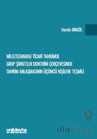 Milletlerarası Ticari Tahkimde Grup Şirketler Doktrini Çerçevesinde Tahkim Anlaşmasının Üçüncü Kişilere Teşmili