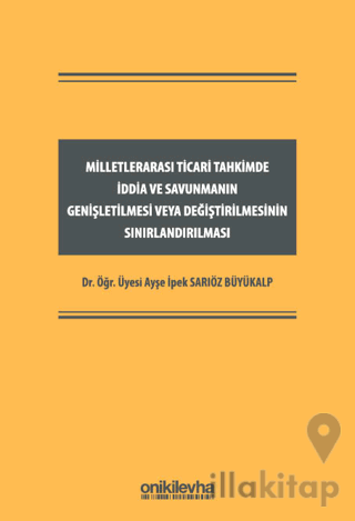 Milletlerarası Ticari Tahkimde İddia ve Savunmanın Genişletilmesi veya Değiştirilmesinin Sınırlandırılması