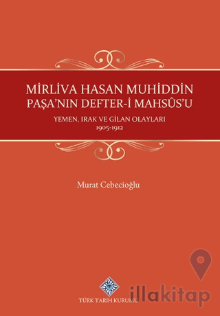 Mirliva Hasan Muhiddin Paşa'nın Defter-i Mahsûs'u Yemen, Irak ve Gilan Olayları 1905-1912