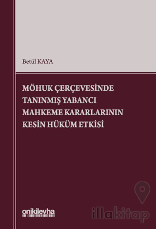 MÖHUK Çerçevesinde Tanınmış Yabancı Mahkeme Kararlarının Kesin Hüküm Etkisi