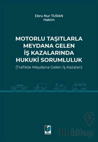 Motorlu Taşıtlarla Meydana Gelen İş Kazalarında Hukuki Sorumluluk (Trafikte Meydana Gelen İş Kazaları)