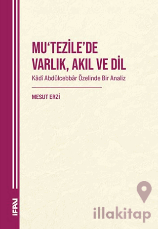 Mu‘tezile’de Varlık, Akıl ve Dil: Kâdî Abdülcebbâr Özelinde Bir Analiz
