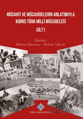 Mücahit ve Mücahidlerin Anlatımıyla Kıbrıs Türk Milli Mücadelesi Cilt 