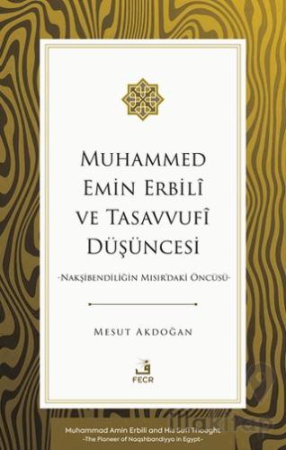 Muhammed Emin Erbilî ve Tasavvufî Düşüncesi -Nakşibendiliğin Mısır'daki Öncüsü-