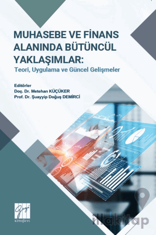Muhasebe ve Finans Alanında Bütüncül Yaklaşımlar: Teori, Uygulama Ve G