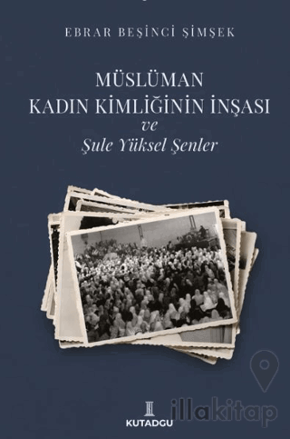 Müslüman Kadın Kimliğinin İnşası ve Şule Yüksel Şenler