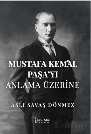 Mustafa Kemal Paşa’yı Anla-ma Üzerine