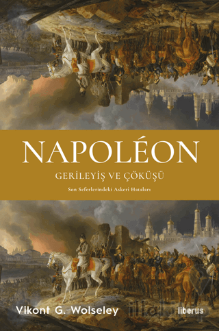 Napoleon - Gerileyiş ve Çöküşü - Son Seferlerindeki Askerî Hataları