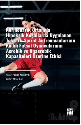 Normobarik Ortamlarda Hipoksik Koşullarda Uygulanan Tekrarlı Sprint Antrenmanlarının Kadın Futsal Oyuncularının Aerobik ve Anaerobik Kapasiteleri Üzerine Etkisi