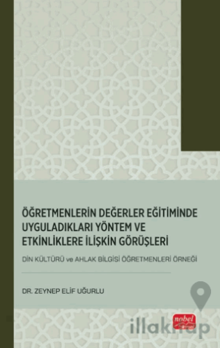 Öğretmenlerin Değerler Eğitiminde Uyguladıkları Yöntem ve Etkinliklere İlişkin Görüşleri (Din Kültürü ve Ahlak Bilgisi Öğretmenleri Örneği)