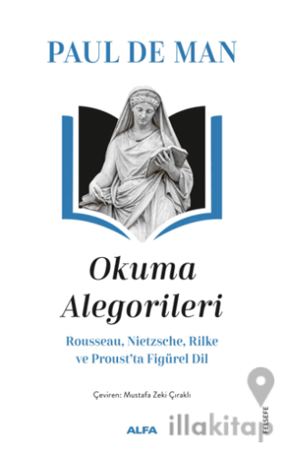 Okuma Alegorileri - Rousseau, Nietzsehe, Rilke ve Proust’ta Figürel Dil